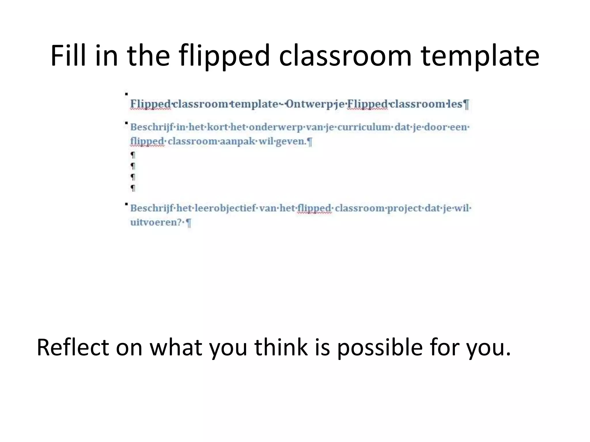 Fill in the flipped classroom template
Reflect on what you think is possible for you.
 