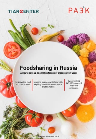 Foodsharing in Russia
A way to save up to a million tonnes of produce every year:
by providing food
to 1.3m in need
by preventing
143,000 tonnes of
methane
emissions
by doing business with food with
expiring shelf-lives worth a total
of 85bn rubles
Moscow, September 2019.
 