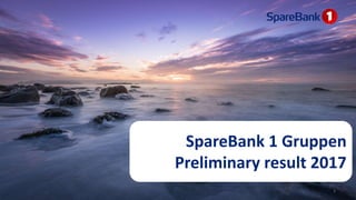 SpareBank 1 Gruppen
Preliminary result 2017
1
 
