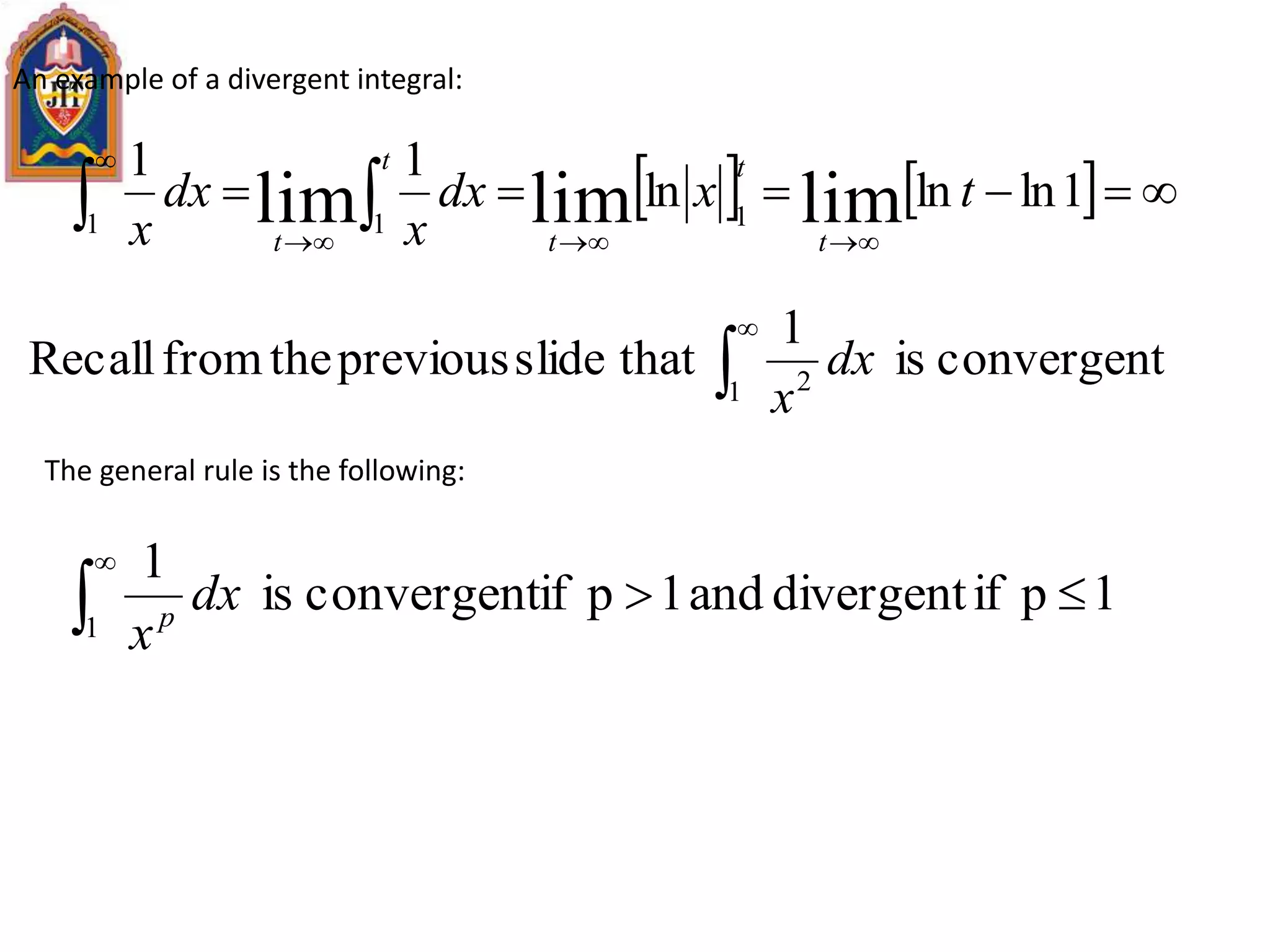     


 1lnlnln
11
limlimlim 111
txdx
x
dx
x t
t
t
t
t
An example of a divergent integral:
The general rule is the following:
1pifdivergentand1pifconvergentis
1
1


dx
xp


1 2
convergentis
1
thatslidepreviousthefromRecall dx
x
 