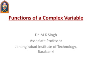 Functions of a Complex Variable
Dr. M K Singh
Associate Professor
Jahangirabad Institute of Technology,
Barabanki
 