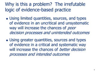 5
Why is this a problem? The irrefutable
logic of evidence-based practice
 Using limited quantities, sources, and types
o...