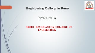 SHREE RAMCHANDRA COLLEGE OF
ENGINEERING
Engineering College in Pune
Presented By
 