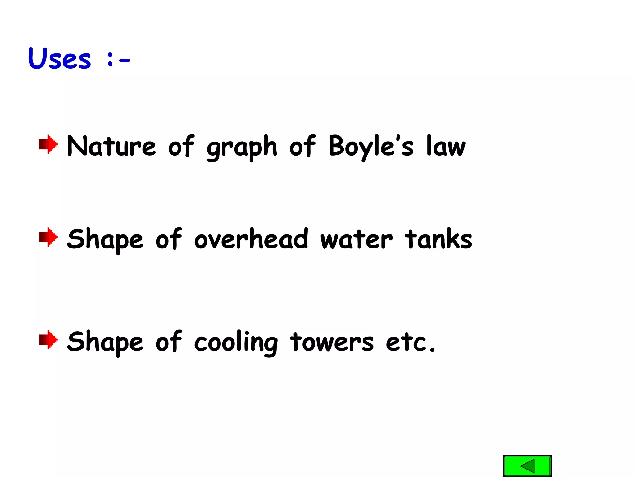 Nature of graph of Boyle’s law
Shape of overhead water tanks
Uses :-
Shape of cooling towers etc.
 