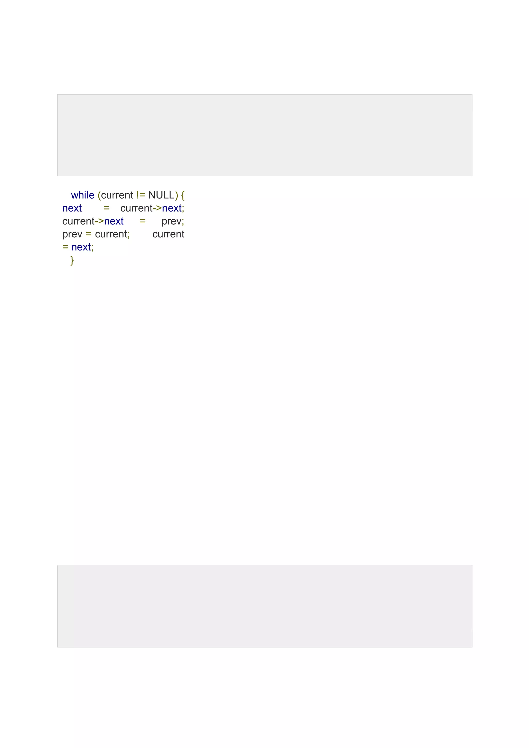 while (current != NULL) { next = current->next; current->next = prev; prev = current; current = next; } 