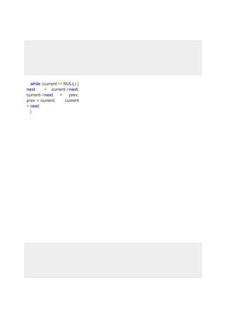 while (current != NULL) {
next = current->next;
current->next = prev;
prev = current; current
= next;
}
 