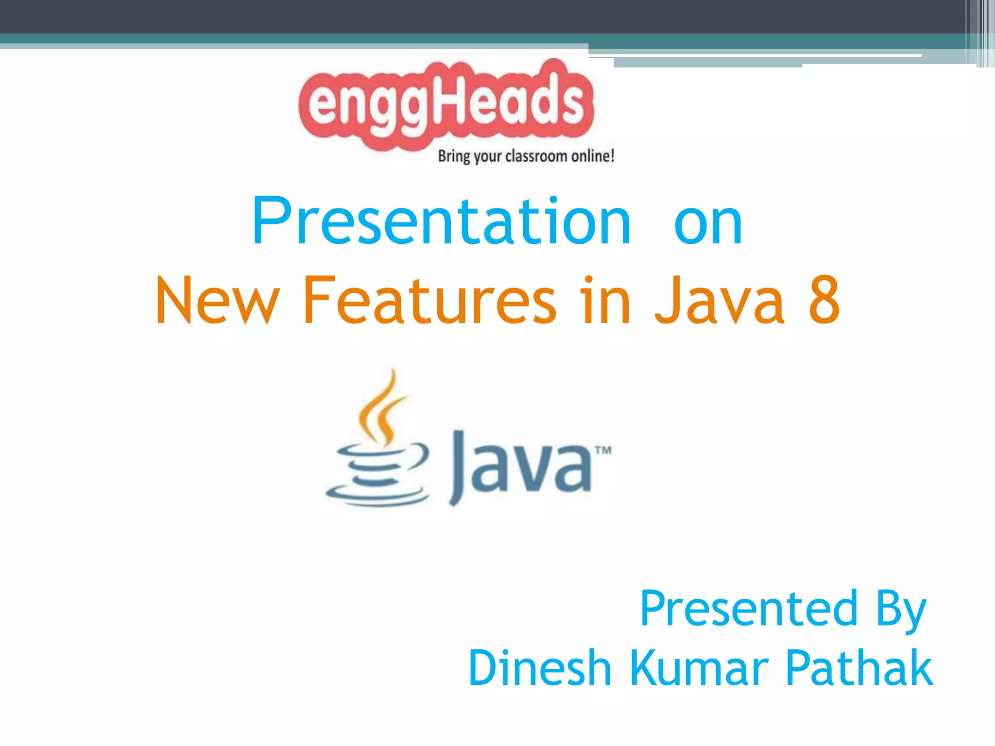 Presentation on
New Features in Java 8
Presented By
Dinesh Kumar Pathak
 