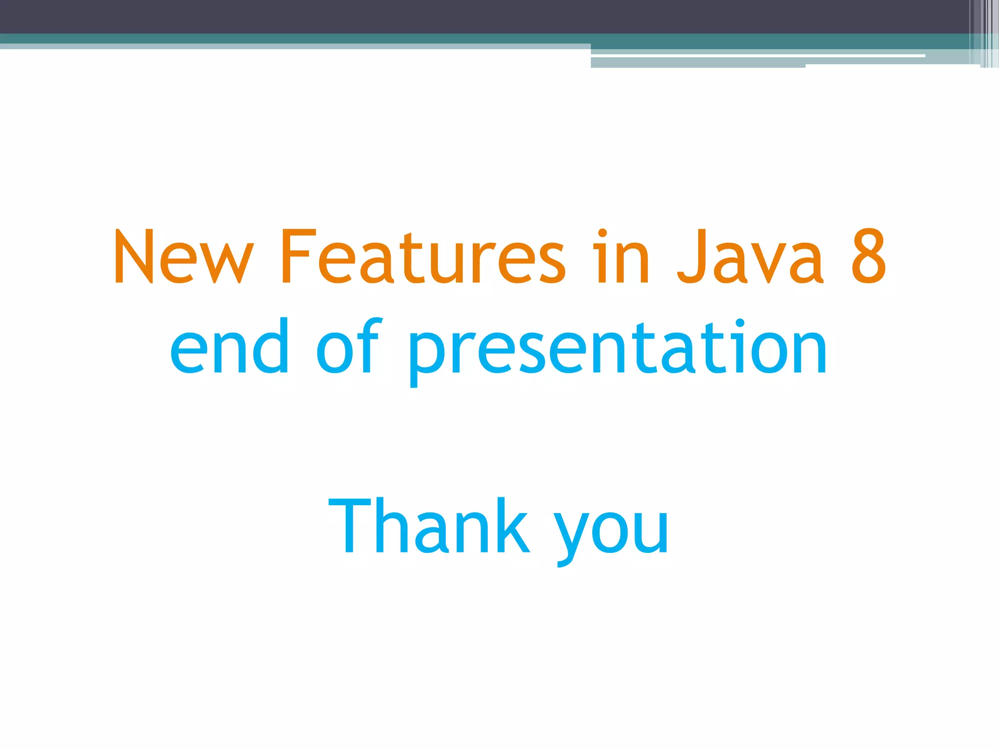 New Features in Java 8
end of presentation
Thank you
 