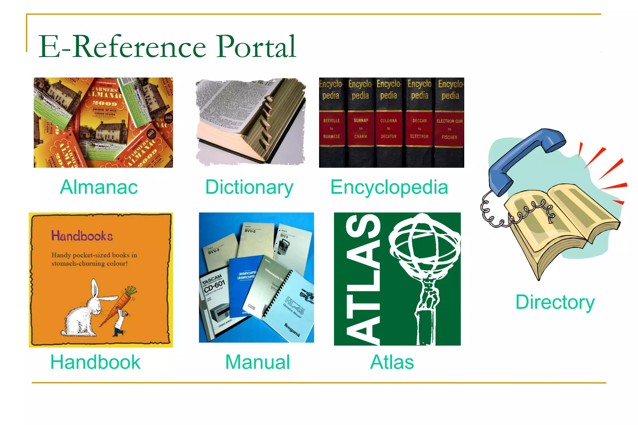 E-Reference Portal
Almanac Dictionary Encyclopedia
Handbook Manual Atlas
Directory
 