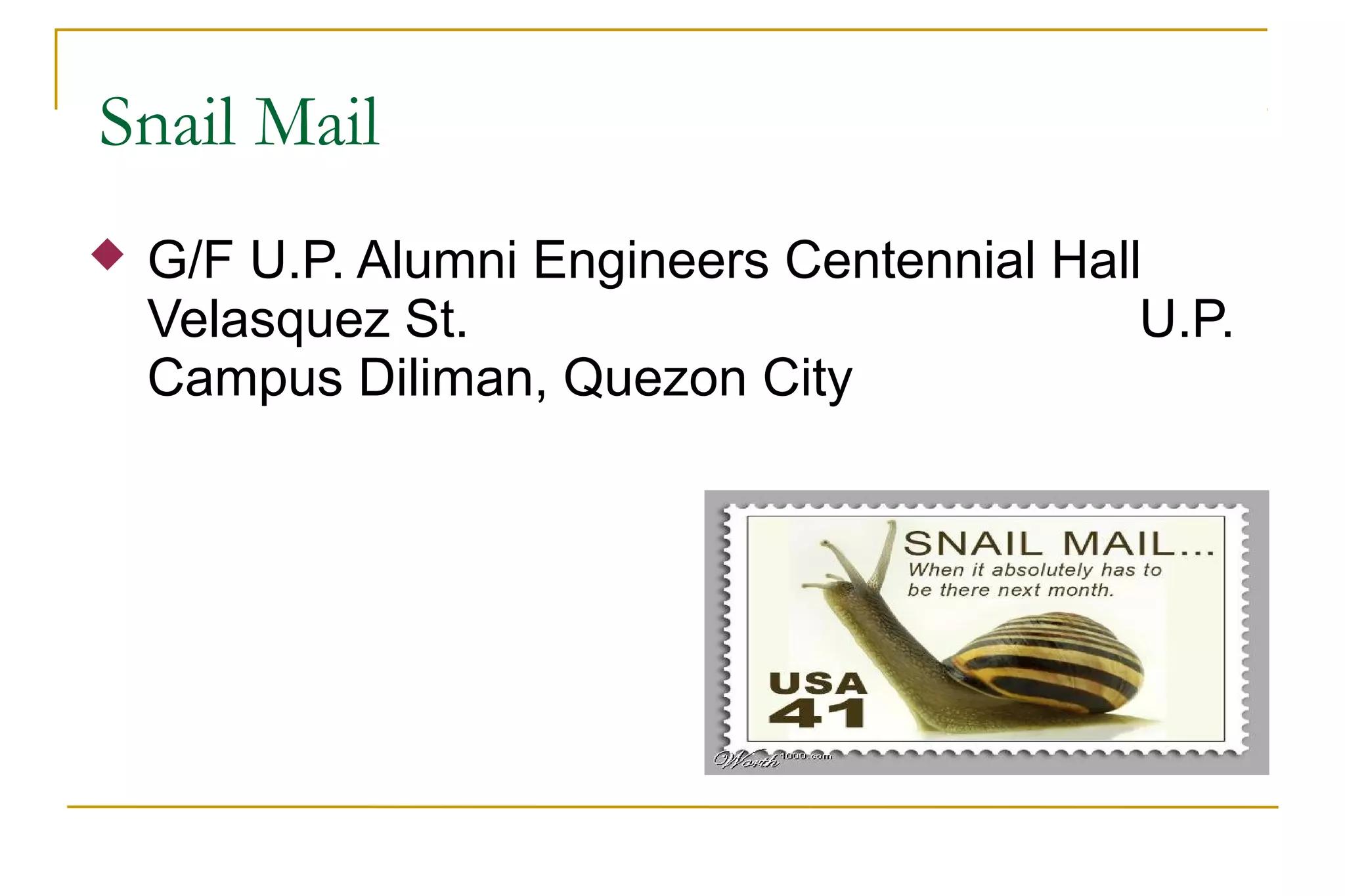 Snail Mail
 G/F U.P. Alumni Engineers Centennial Hall
Velasquez St. U.P.
Campus Diliman, Quezon City
 