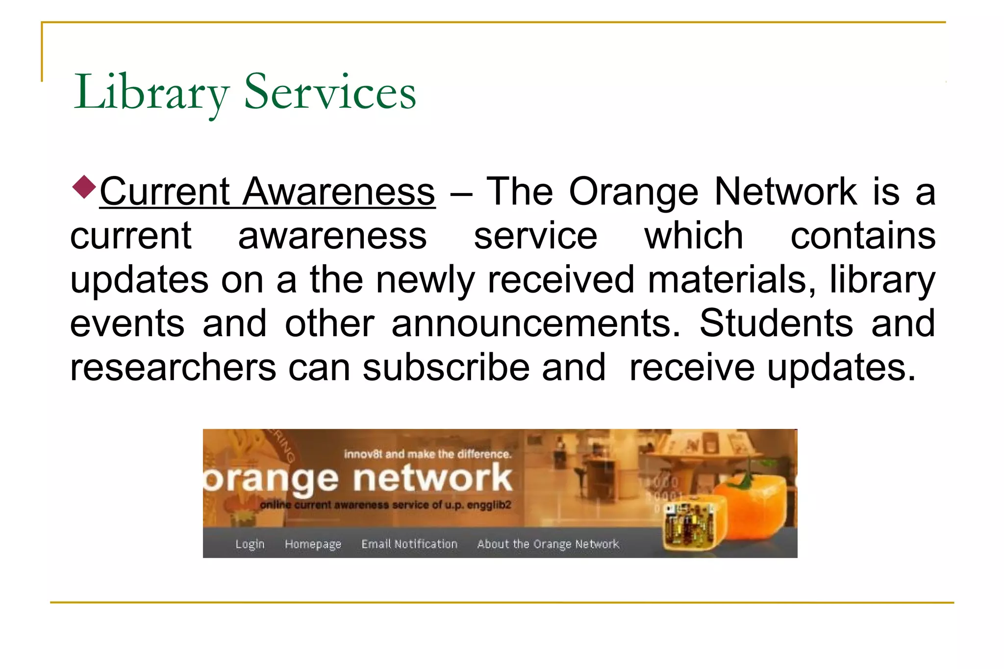 Library Services
Current Awareness – The Orange Network is a
current awareness service which contains
updates on a the newly received materials, library
events and other announcements. Students and
researchers can subscribe and receive updates.
 