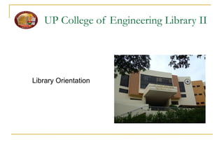 UP College of Engineering Library II
Library Orientation
 