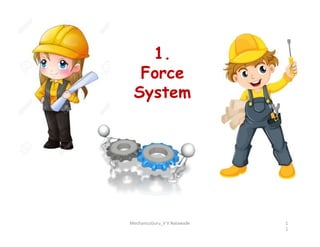 1.
Force
System
MechanicsGuru_V V Nalawade 1
1
 