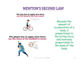 Because the
amount of
acceleration of a
body is
proportional to
MechanicsGuru_V V Nalawade 24
proportional to
the acting force
and inversely
proportional to
the mass of the
body
 
