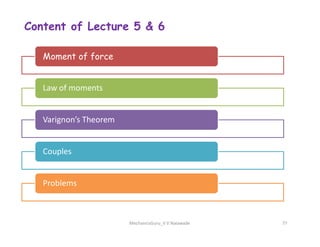 Content of Lecture 5 & 6
Moment of force
Law of moments
Varignon’s Theorem
MechanicsGuru_V V Nalawade 77
Varignon’s Theorem
Couples
Problems
 
