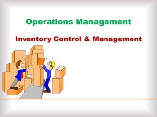 Operations Management
Inventory Control & Management
 
