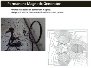 Permanent Magnetic Generator
 • Motor runs solely on permanent magnets
 • Perpetual motion demonstrated and hypothesis proved
 