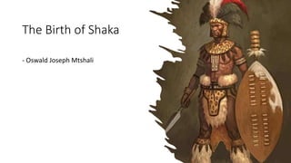 The Birth of Shaka
- Oswald Joseph Mtshali
 