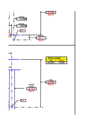 25.0000
                              Key In
Inches
11.7264

Inches
 2.8130

 W.P.


                    Inches
                    12
                    Key In




                             Brace Length
                              Feet     Meters
                             24.0252   7.32287




                              Feet
                             25.0000
          Tubular             Key In
          Inches
          10 3/ 4
          Key In



  W.P.
 