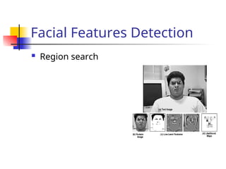 Facial Features Detection
 Region search
 