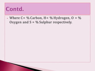 ⦁ Where C= % Carbon, H= % Hydrogen, O = %
Oxygen and S = % Sulphur respectively.
 