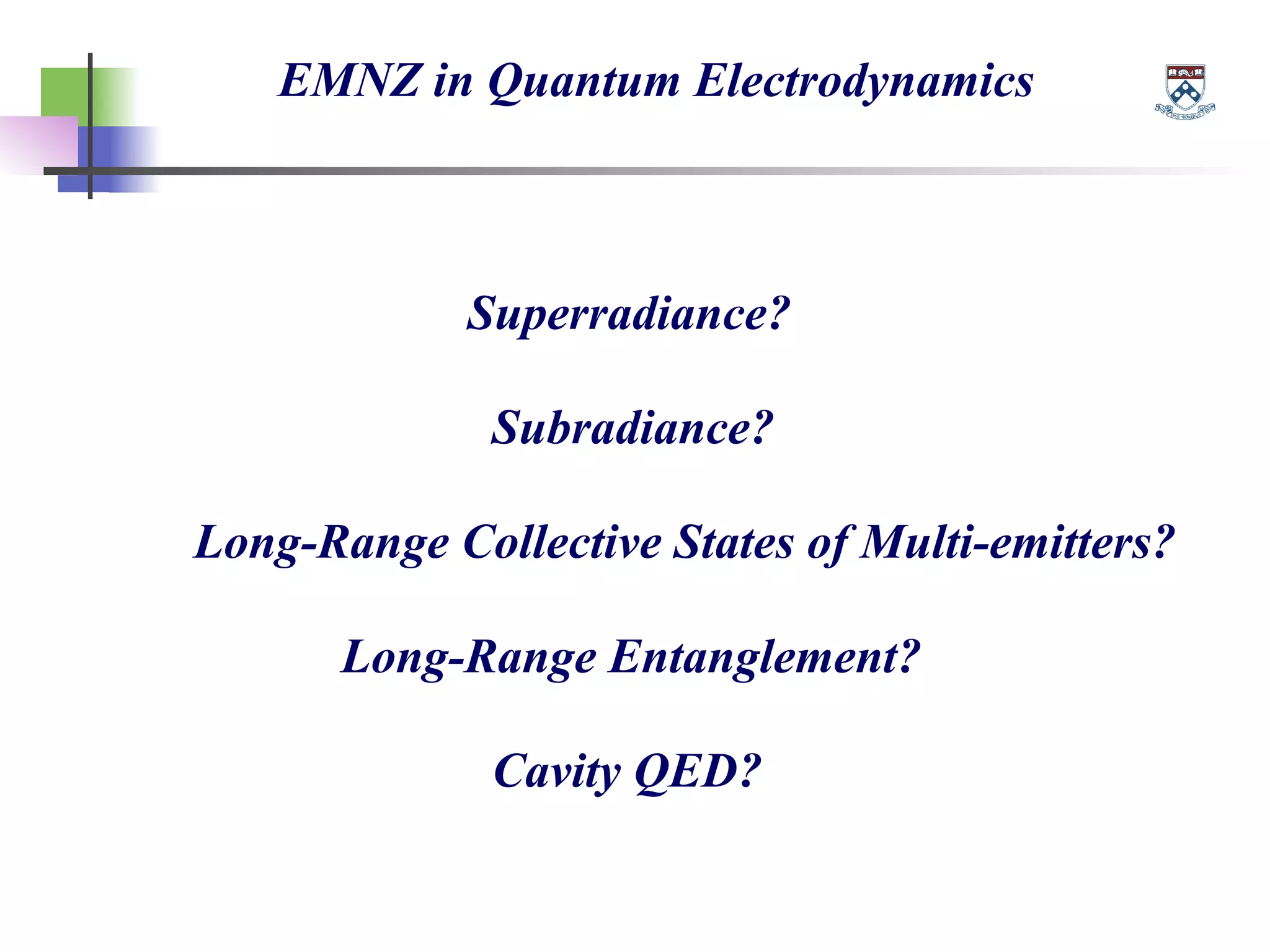 EMNZ in Quantum Electrodynamics
Superradiance?
Subradiance?
Long-Range Collective States of Multi-emitters?
Long-Range Entanglement?
Cavity QED?
 