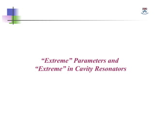 “Extreme” Parameters and
“Extreme” in Cavity Resonators
 