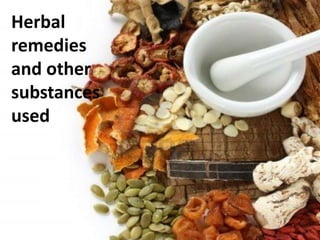 Herbal
remedies
and other
substances
used
 
