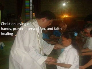 Christian laying of
hands, prayer intervention, and faith
healing
 