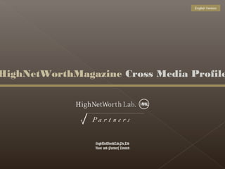 HighNetWorthLab,Pte,Ltd
Root and Partners Limited
HighNetWorthMagazine Cross Media Profile
English Version
 