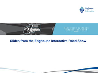 © Enghouse Systems Ltd 2011
Slides from the Enghouse Interactive Road Show
 