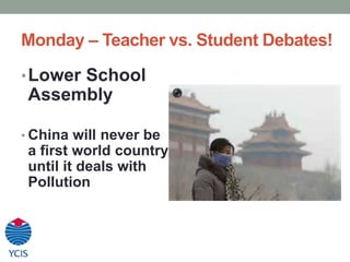 Monday – Teacher vs. Student Debates! 
•Lower School 
Assembly 
• China will never be 
a first world country 
until it dea...