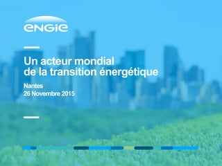 Un acteur mondial
de la transition énergétique
Nantes
26 Novembre 2015
 