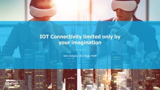 IOT Connectivity limited only by
your imagination
Dirk Indigne, CEO Engie M2M
 