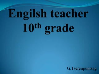 Engilsh teacher 10th grade G.Tserenpuntsag 