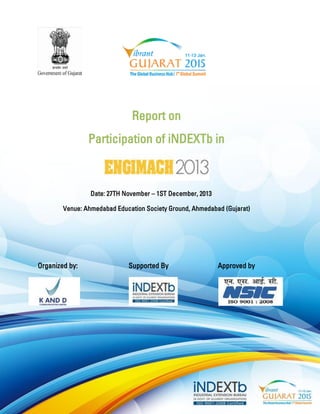 Report on 
Participation of iNDEXTb in 
Date: 27TH November – 1ST December, 2013 
Venue: Ahmedabad Education Society Ground, Ahmedabad (Gujarat) 
Organized by: Supported By Approved by 
 