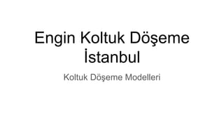 Engin Koltuk Döşeme
İstanbul
Koltuk Döşeme Modelleri
 