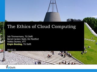 The Ethics of Cloud Computing A Conceptual Review Job Timmermans, TU Delft Bernd Carsten Stahl, De Montfort Veikko Ikonen, VTT Engin Bozdag,  TU Delft 