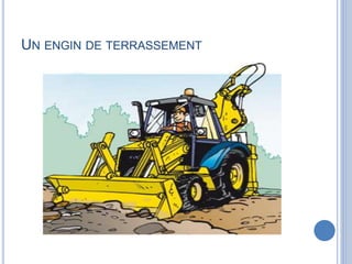 UN ENGIN DE TERRASSEMENT
 