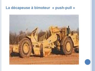 La décapeuse à bimoteur « push-pull »
 