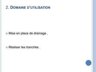 2. DOMAINE D’UTILISATION
 Mise en place de drainage .
 Réaliser les tranchés .
 