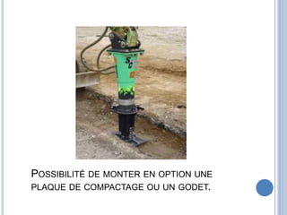 POSSIBILITÉ DE MONTER EN OPTION UNE
PLAQUE DE COMPACTAGE OU UN GODET.
 