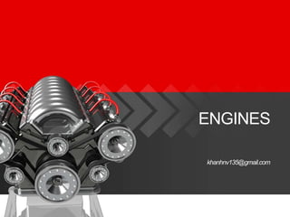 ENGINES
khanhnv135@gmail.com

Engines

By Nguyen Van Khanh – khanhnv135@gmail.com

1

 