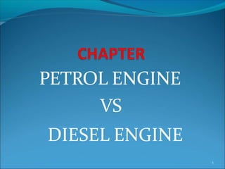 PETROL ENGINE
VS
DIESEL ENGINE
1
 