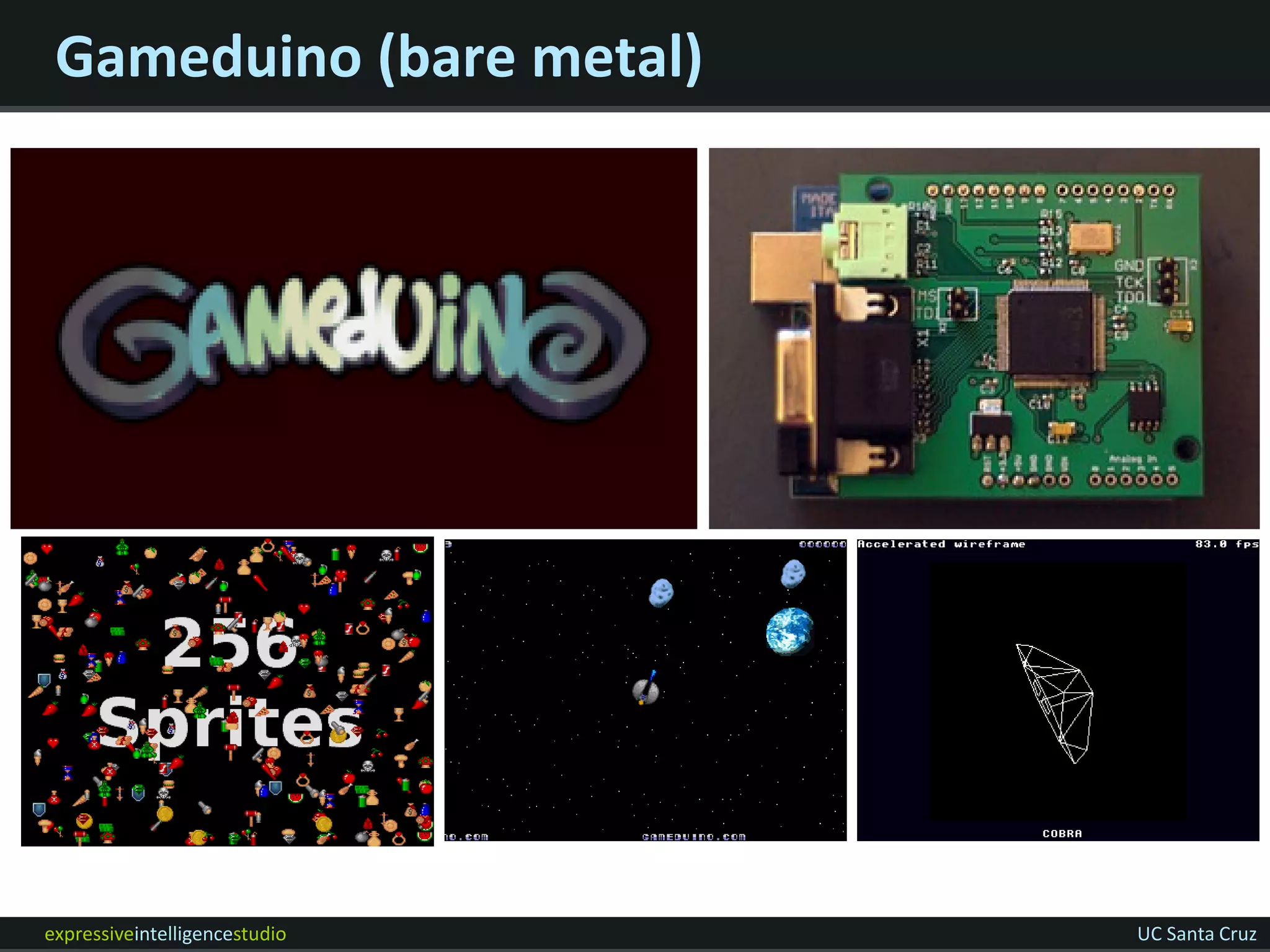 Gameduino (bare metal)




expressiveintelligencestudio   UC Santa Cruz
 