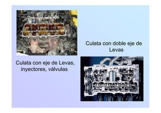 Culata con doble eje deCulata con doble eje de
Levas
Culata con eje de Levas,
inyectores válvulasinyectores, válvulas
 