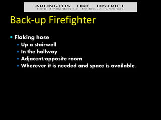 Back-up Firefighter
 Absorb as much nozzle reaction as possible
 Position as close to the nozzle operator as
possible
 ...