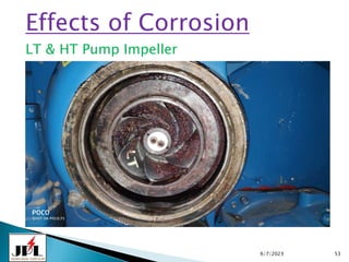 6/7/2023 53
Effects of Corrosion
LT & HT Pump Impeller
 
