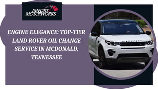 ENGINE ELEGANCE: TOP-TIER
LAND ROVER OIL CHANGE
SERVICE IN MCDONALD,
TENNESSEE
 