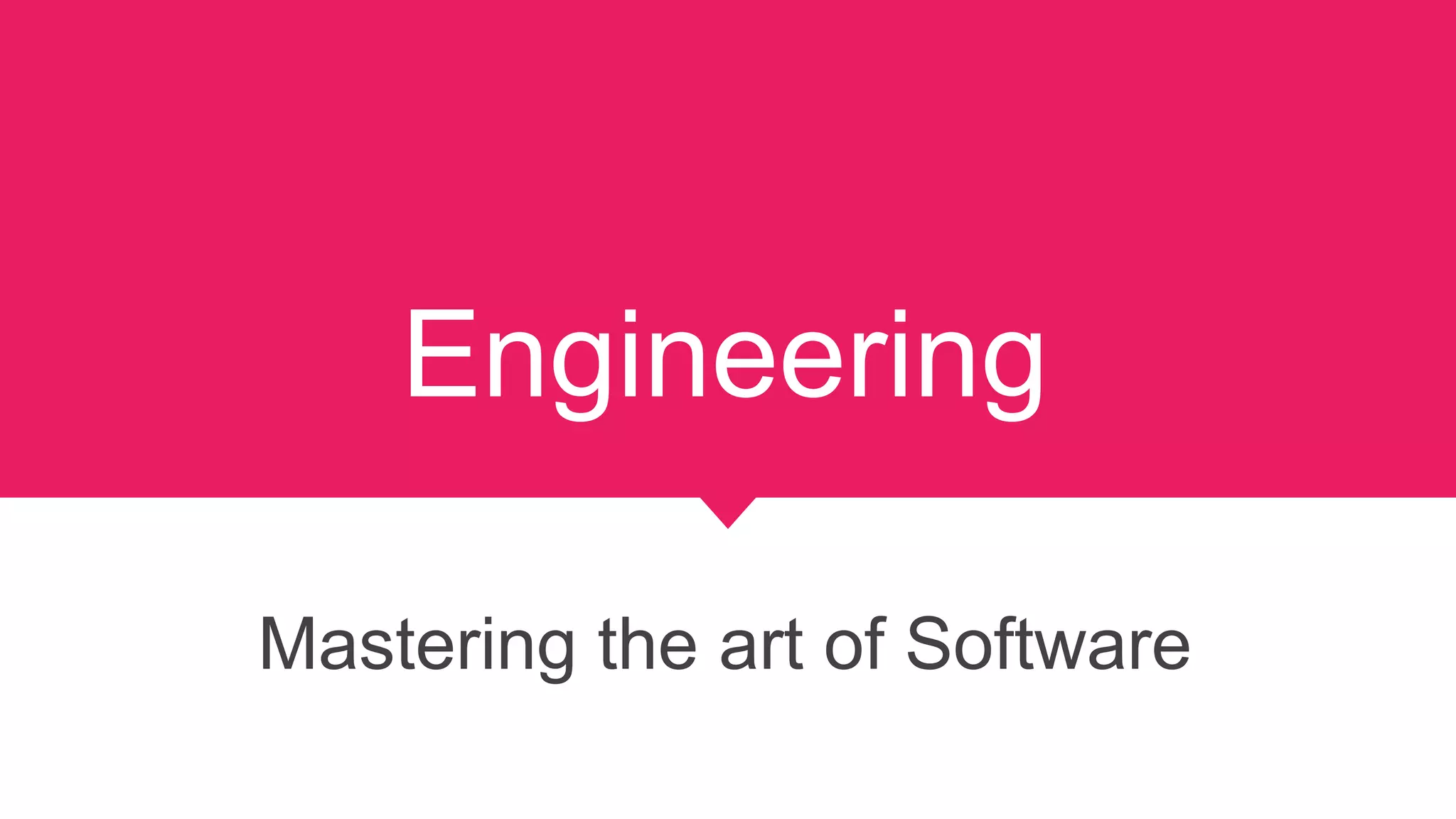 Engineering
Mastering the art of Software
 